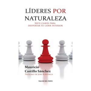 Lideres Por Naturaleza Mauricio Sanchez Castillo TALLER DEL ÉXITO 168 Páginas